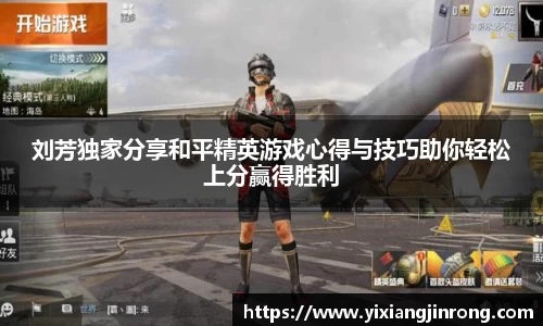 刘芳独家分享和平精英游戏心得与技巧助你轻松上分赢得胜利
