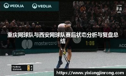 重庆网球队与西安网球队赛后状态分析与复盘总结