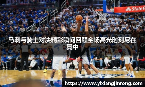 马刺与骑士对决精彩瞬间回顾全场高光时刻尽在其中